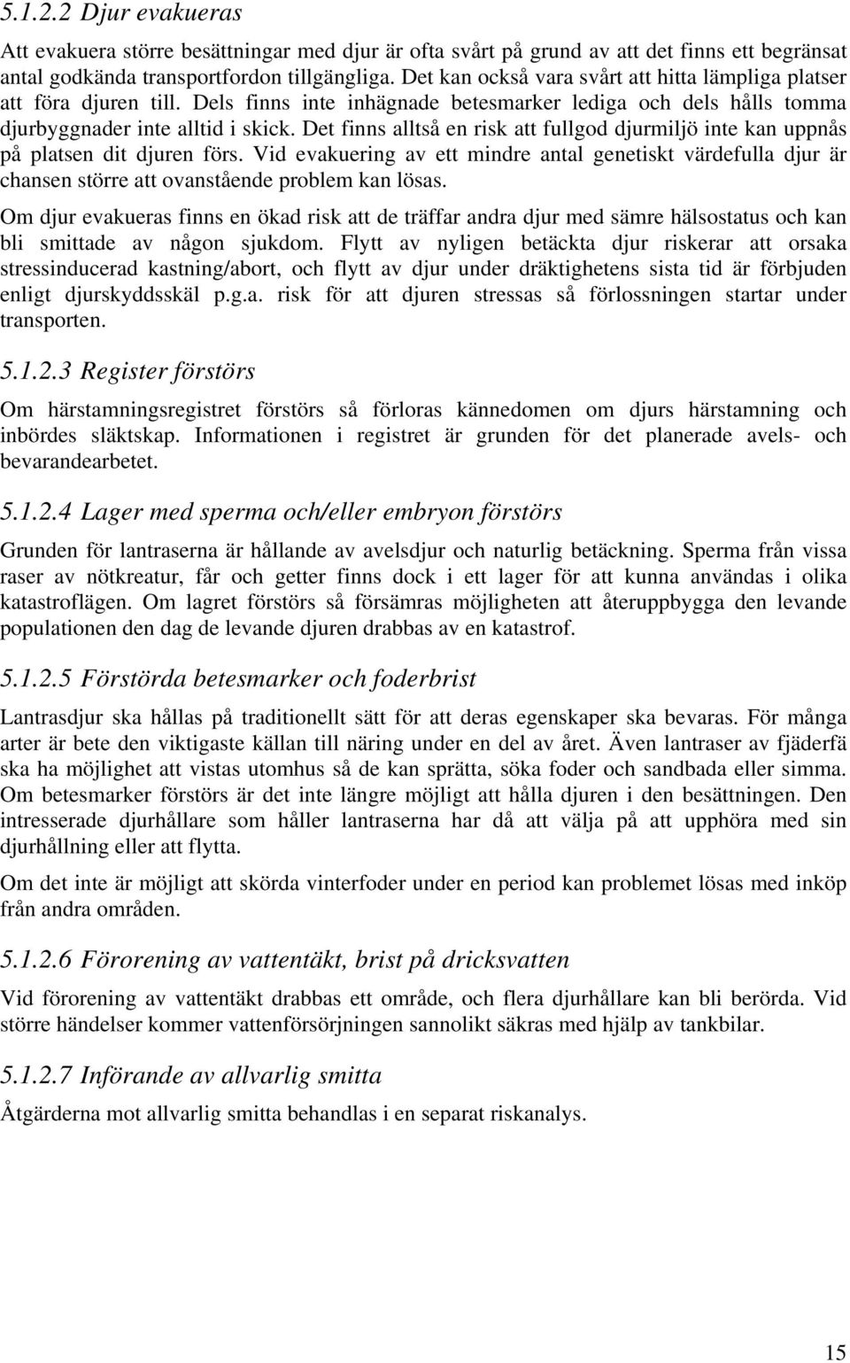 Det finns alltså en risk att fullgod djurmiljö inte kan uppnås på platsen dit djuren förs.