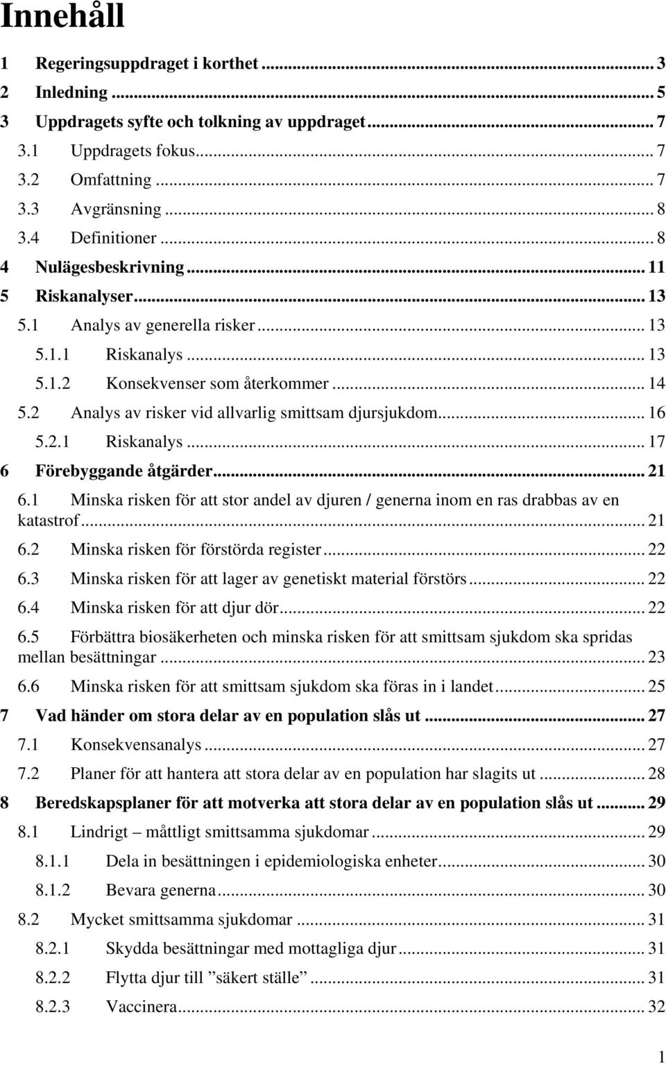 2 Analys av risker vid allvarlig smittsam djursjukdom... 16 5.2.1 Riskanalys... 17 6 Förebyggande åtgärder... 21 6.