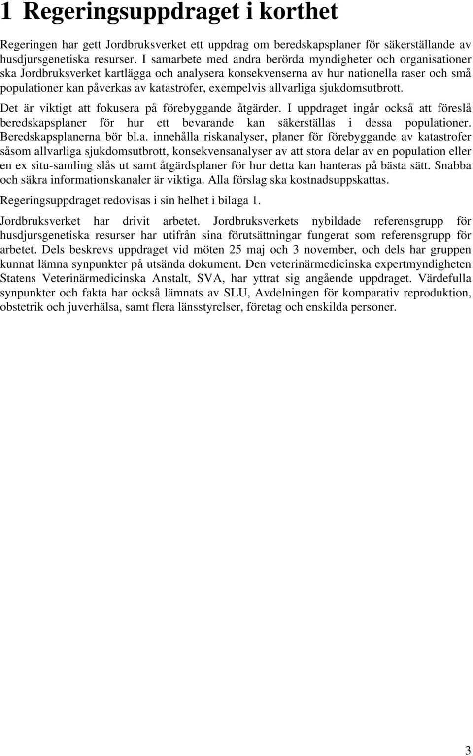 exempelvis allvarliga sjukdomsutbrott. Det är viktigt att fokusera på förebyggande åtgärder.