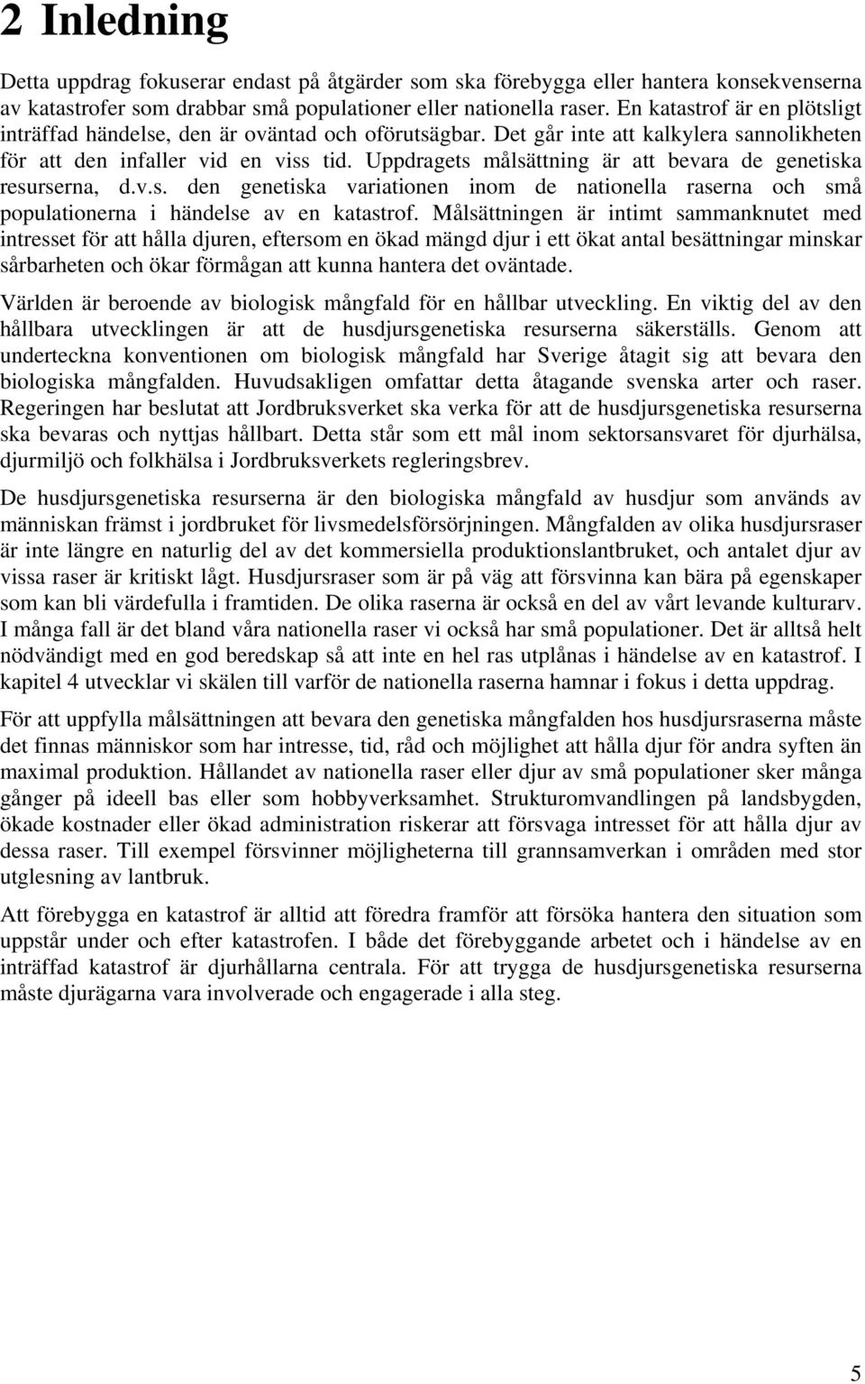 Uppdragets målsättning är att bevara de genetiska resurserna, d.v.s. den genetiska variationen inom de nationella raserna och små populationerna i händelse av en katastrof.