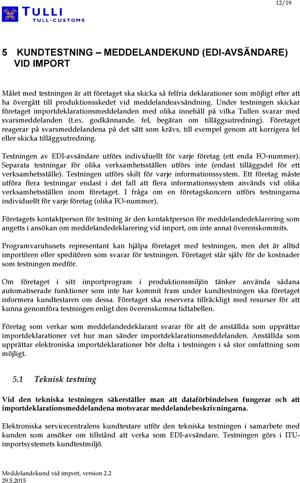 godkännande, fel, begäran om tilläggsutredning). Företaget reagerar på svarsmeddelandena på det sätt som krävs, till exempel genom att korrigera fel eller skicka tilläggsutredning.