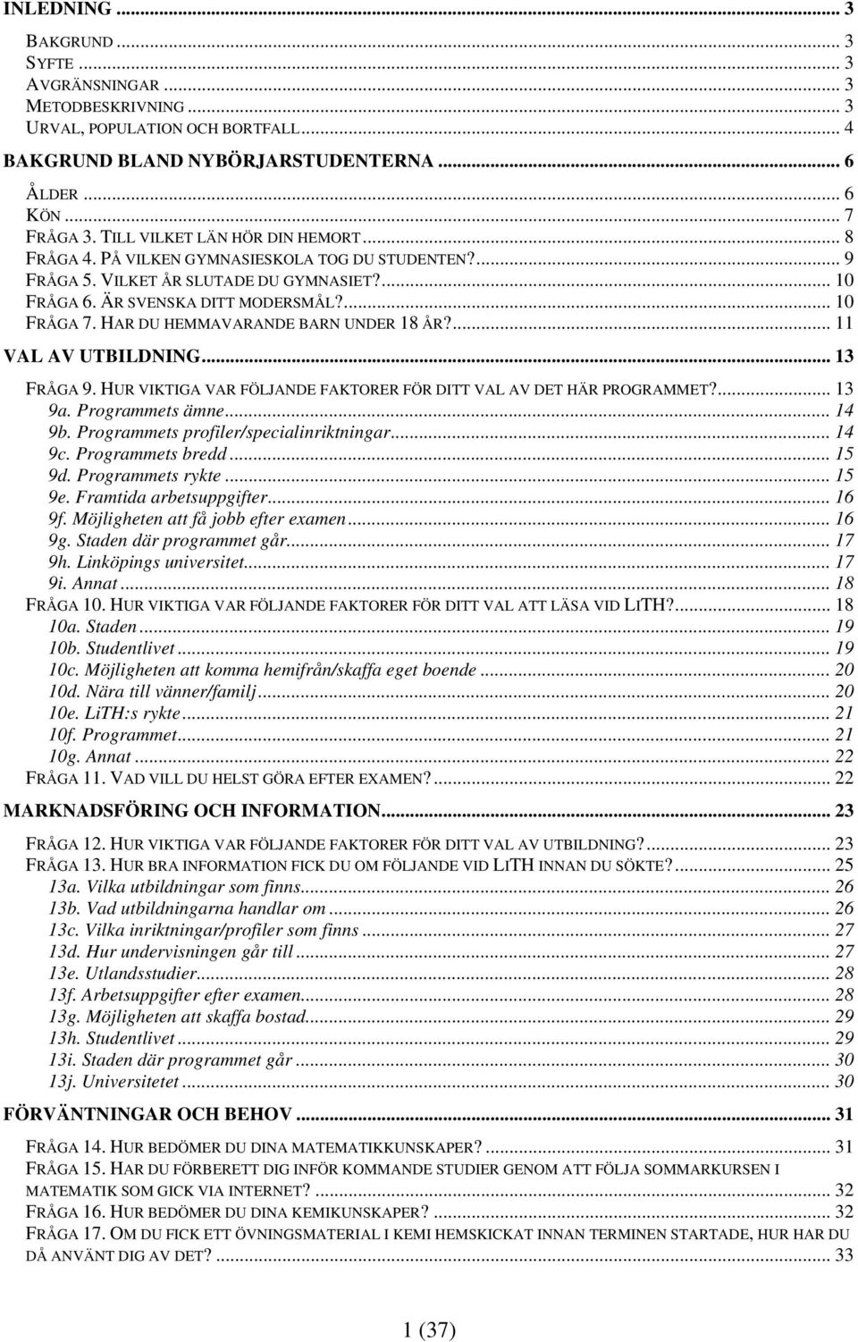 HAR DU HEMMAVARANDE BARN UNDER 18 ÅR?... 11 VAL AV UTBILDNING... 13 FRÅGA 9. R VIKTIGA VAR FÖLJANDE FAKTORER FÖR DITT VAL AV DET HÄR PROGRAMMET?... 13 9a. Programmets ämne... 14 9b.