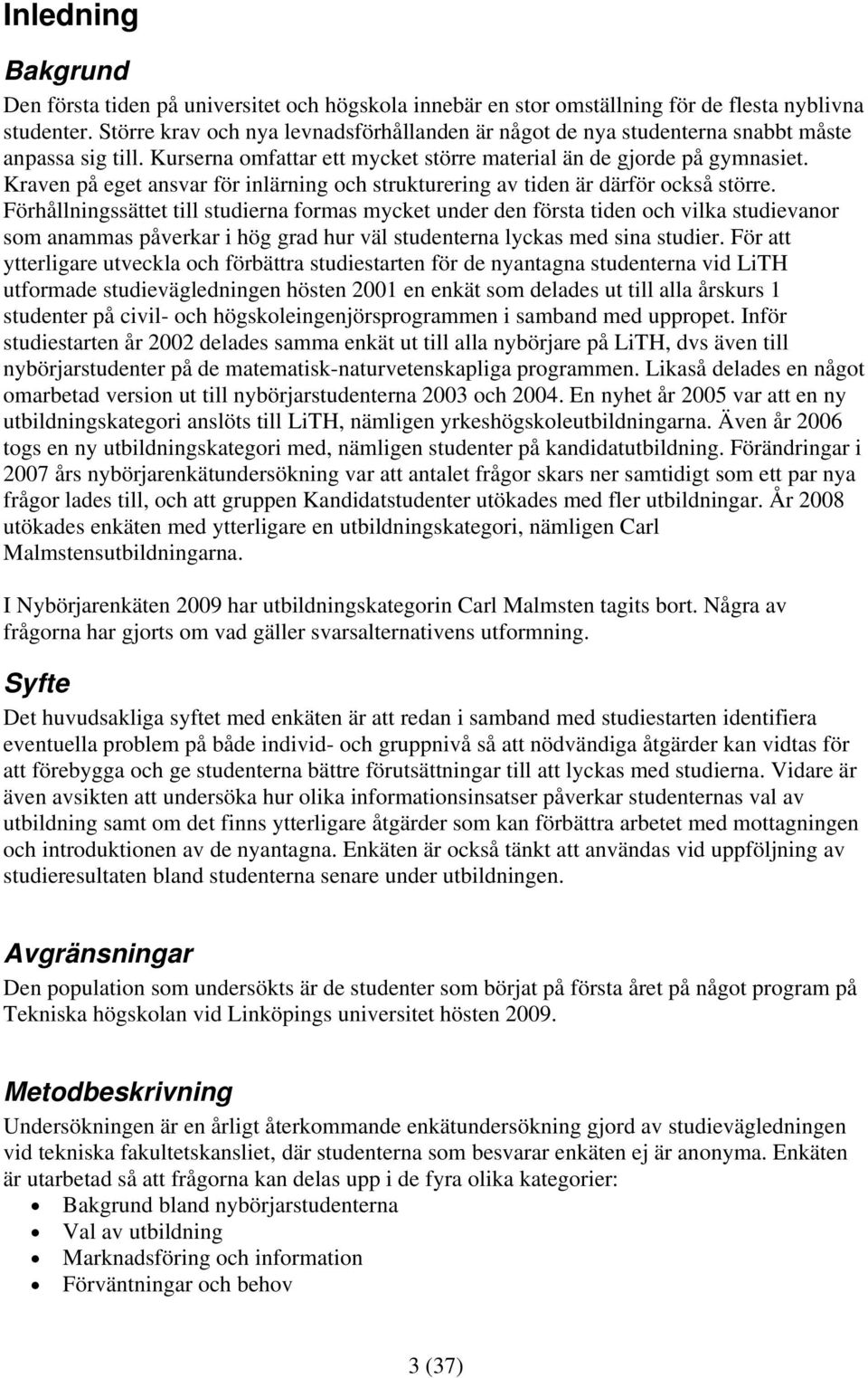 Kraven på eget ansvar för inlärning och strukturering av tiden är därför också större.