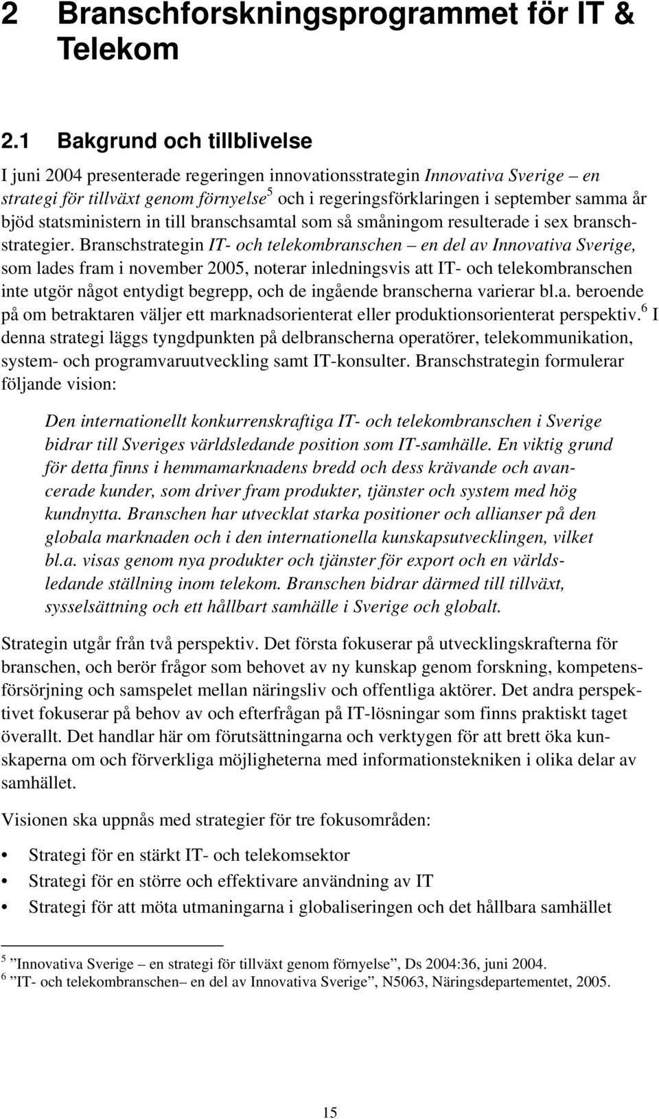 bjöd statsministern in till branschsamtal som så småningom resulterade i sex branschstrategier.