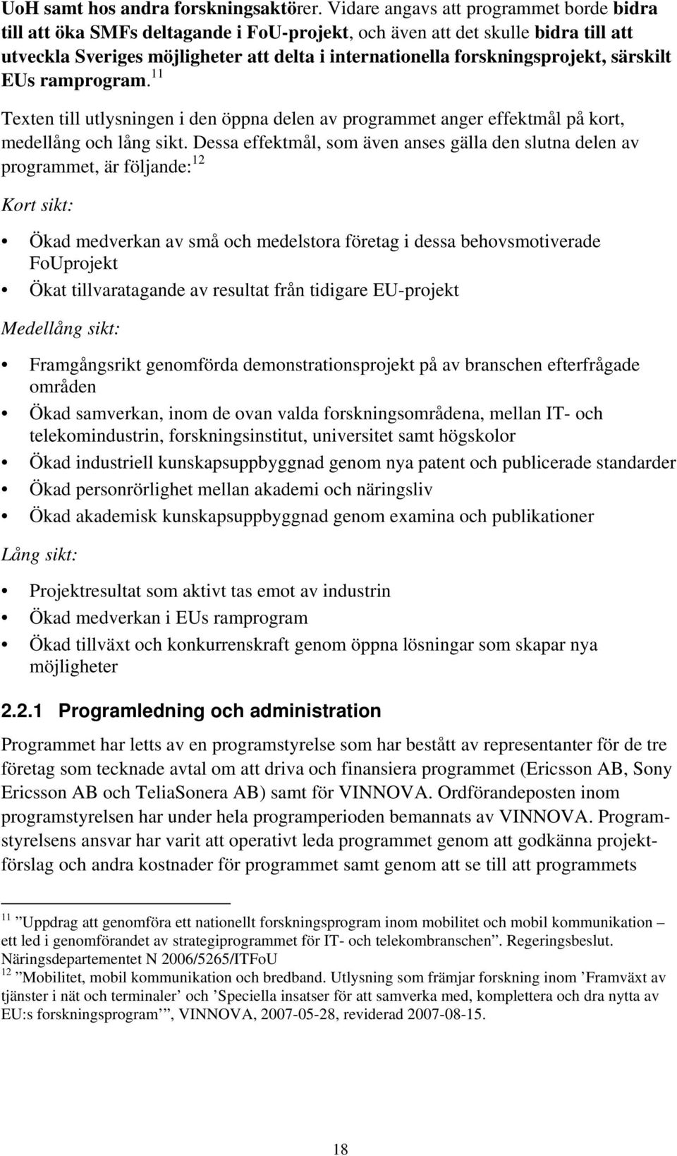 forskningsprojekt, särskilt EUs ramprogram. 11 Texten till utlysningen i den öppna delen av programmet anger effektmål på kort, medellång och lång sikt.