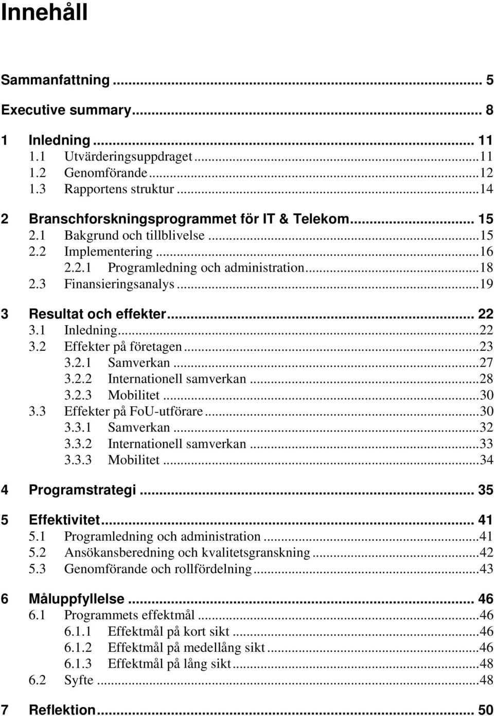 .. 23 3.2.1 Samverkan... 27 3.2.2 Internationell samverkan... 28 3.2.3 Mobilitet... 30 3.3 Effekter på FoU-utförare... 30 3.3.1 Samverkan... 32 3.3.2 Internationell samverkan... 33 3.3.3 Mobilitet... 34 4 Programstrategi.