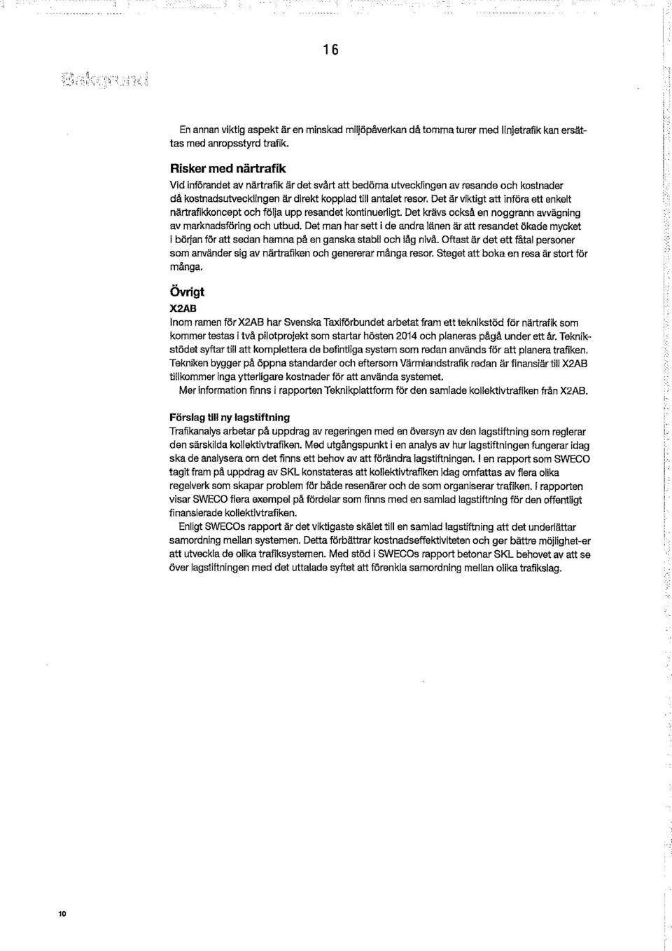 Det krävs också en noggrann avvägning av marknadsföring och utbud. Det man har set! i de andra länen är at! resandet ökade mycket i början för at! sedan hamna på en ganska stabil och låg nivå.