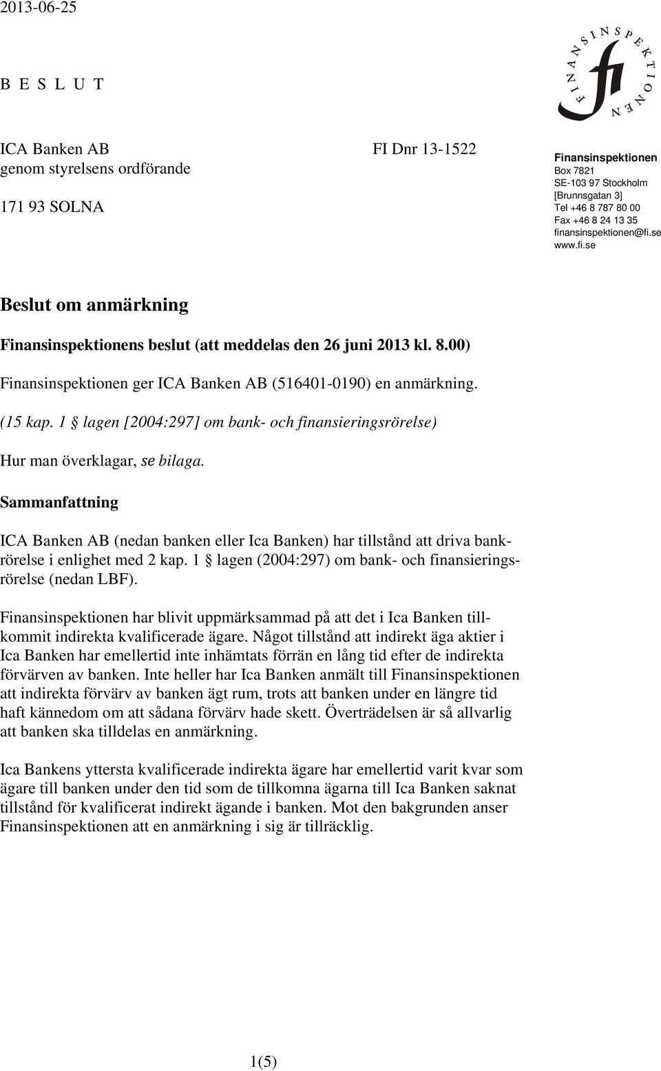 1 lagen [2004:297] om bank- och finansieringsrörelse) Hur man överklagar, se bilaga.