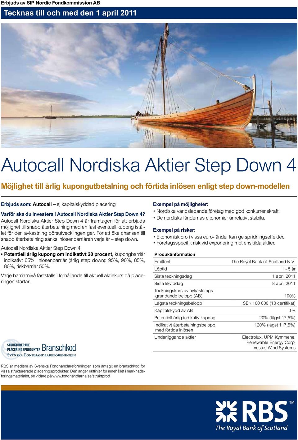 Autocall Nordiska Aktier Step Down 4 är framtagen för att erbjuda möjlighet till snabb återbetalning med en fast eventuell kupong istället för den avkastning börsutvecklingen ger.