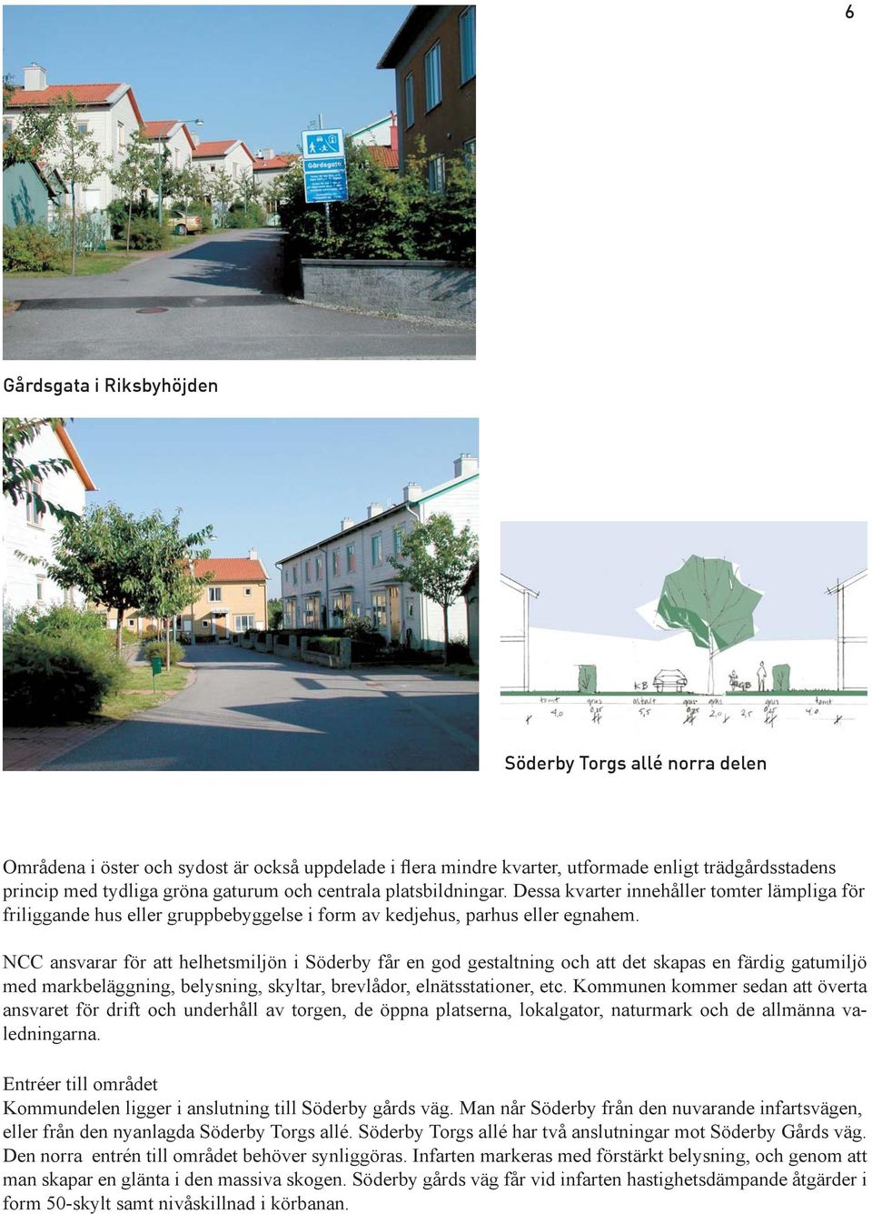NCC ansvarar för att helhetsmiljön i Söderby får en god gestaltning och att det skapas en färdig gatumiljö med markbeläggning, belysning, skyltar, brevlådor, elnätsstationer, etc.