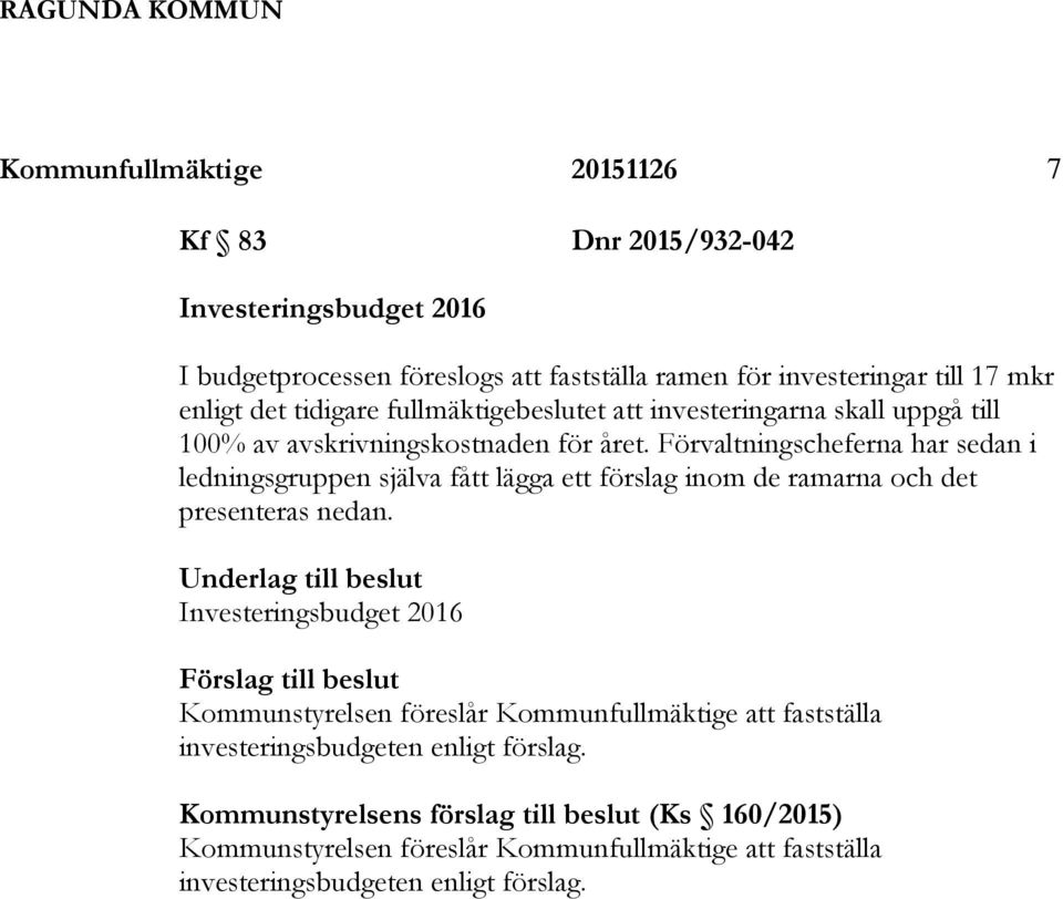 Förvaltningscheferna har sedan i ledningsgruppen själva fått lägga ett förslag inom de ramarna och det presenteras nedan.