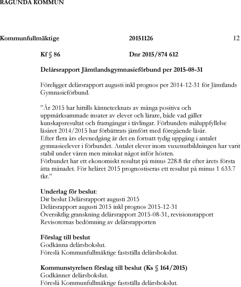 Förbundets måluppfyllelse läsåret 2014/2015 har förbättrats jämfört med föregående läsår. Efter flera års elevnedgång är det en fortsatt tydig uppgång i antalet gymnasieelever i förbundet.