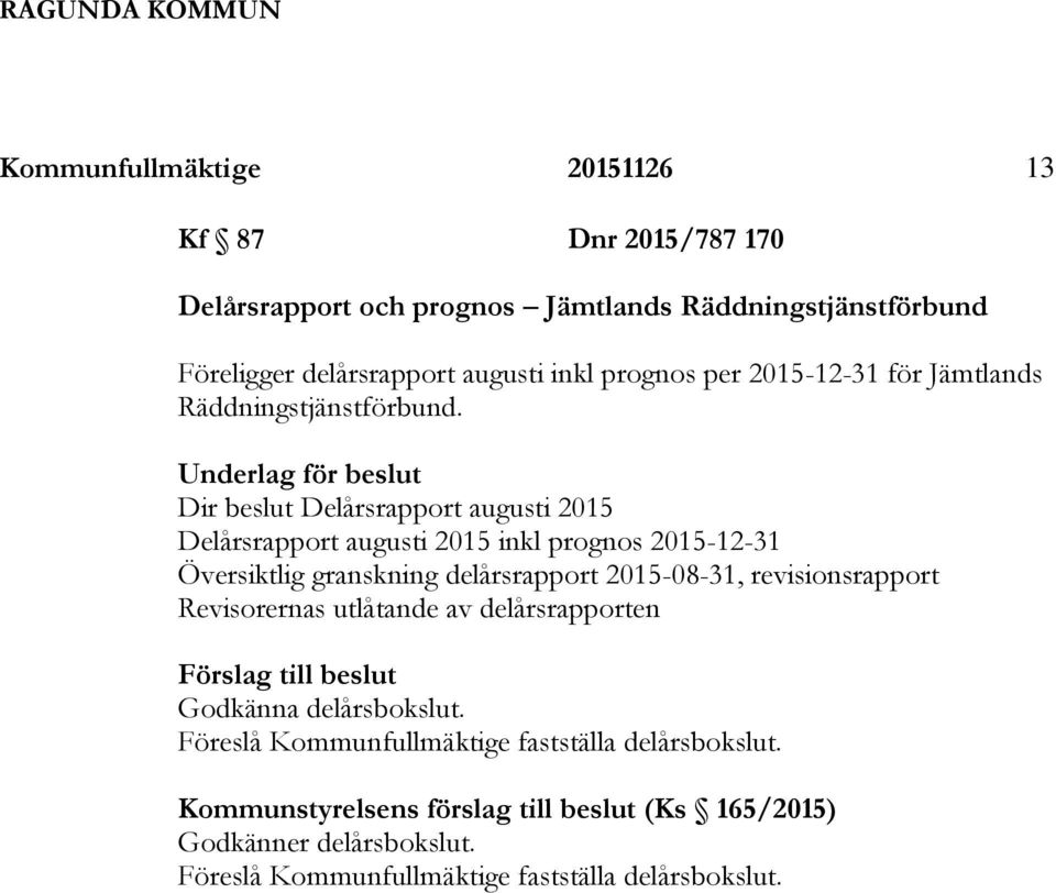 Underlag för beslut Dir beslut Delårsrapport augusti 2015 Delårsrapport augusti 2015 inkl prognos 2015-12-31 Översiktlig granskning delårsrapport 2015-08-31,