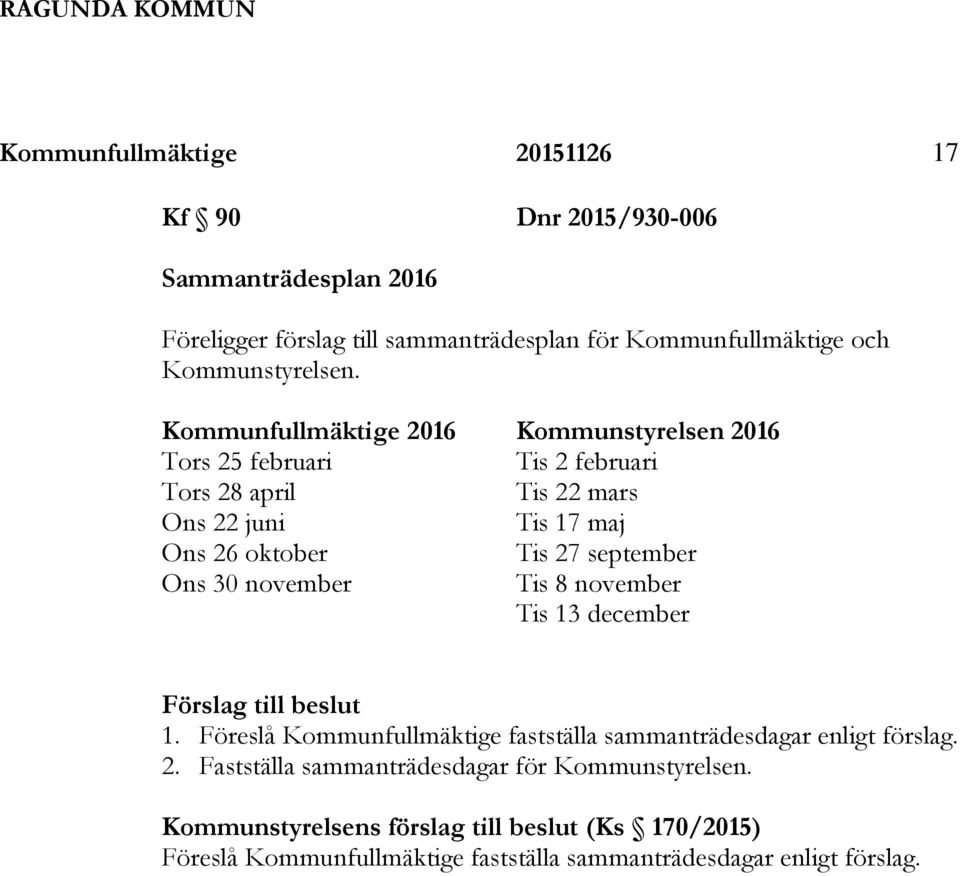 Ons 30 november Tis 8 november Tis 13 december Förslag till beslut 1. Föreslå Kommunfullmäktige fastställa sammanträdesdagar enligt förslag. 2.