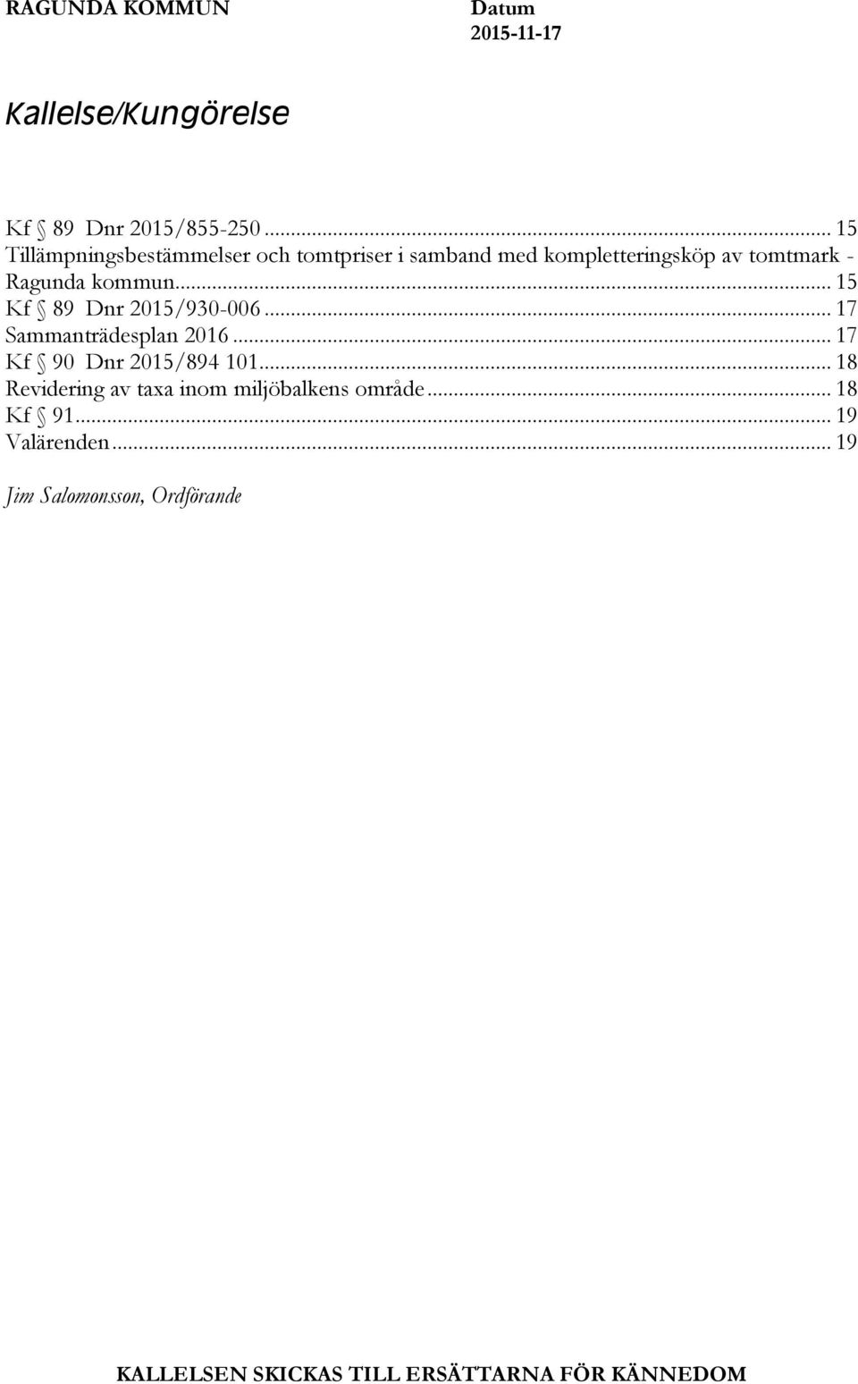 kommun... 15 Kf 89 Dnr 2015/930-006... 17 Sammanträdesplan 2016... 17 Kf 90 Dnr 2015/894 101.