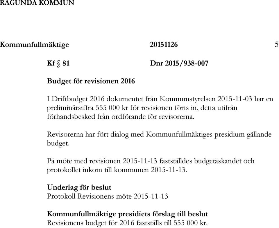 Revisorerna har fört dialog med Kommunfullmäktiges presidium gällande budget.