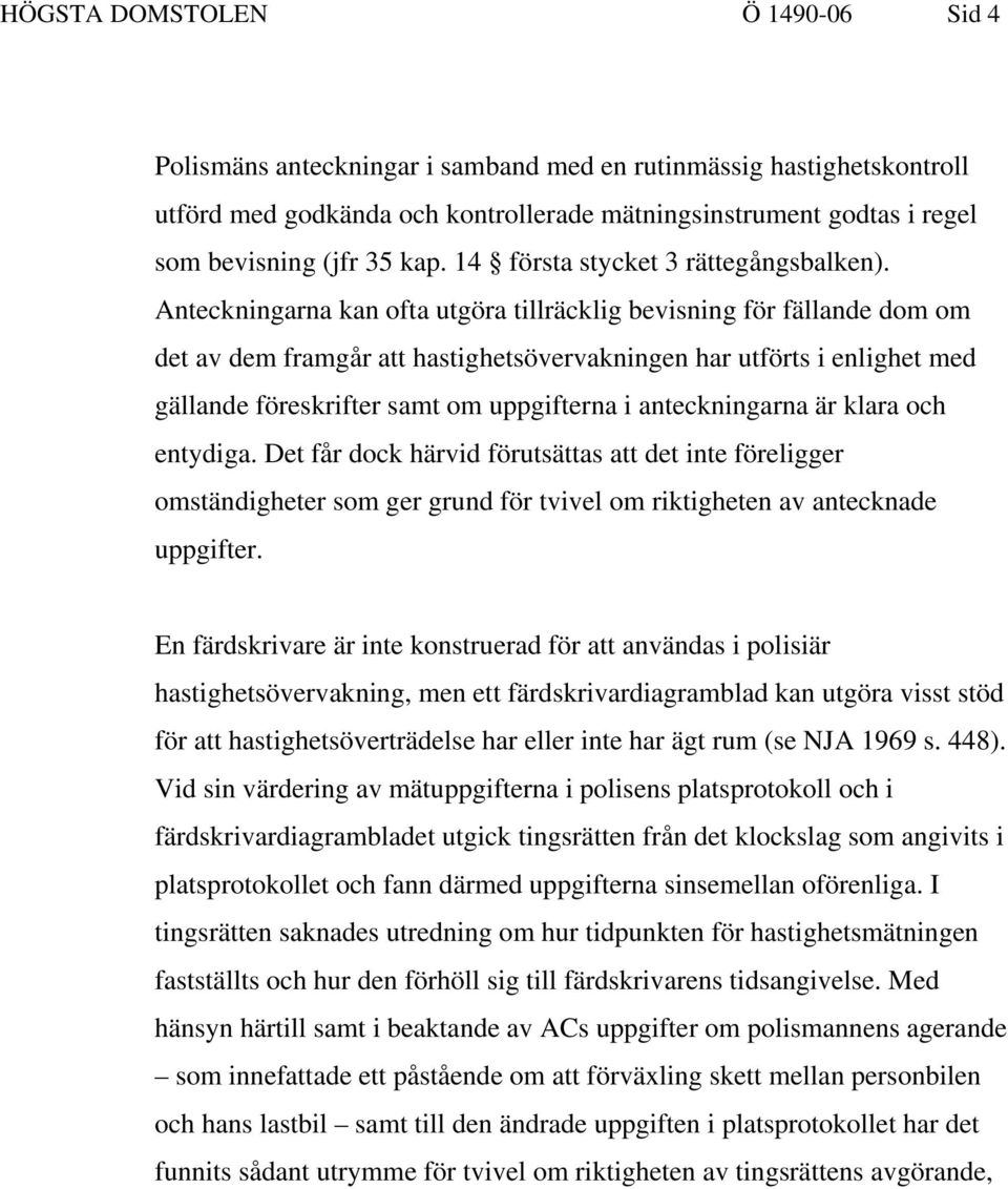 Anteckningarna kan ofta utgöra tillräcklig bevisning för fällande dom om det av dem framgår att hastighetsövervakningen har utförts i enlighet med gällande föreskrifter samt om uppgifterna i