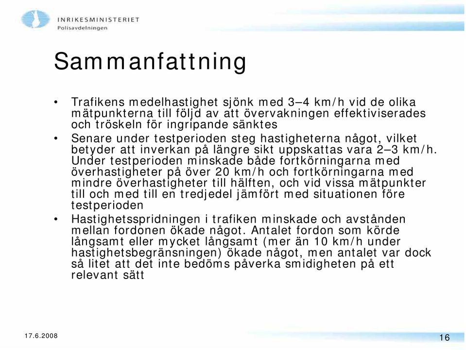 Under testperioden minskade både fortkörningarna med överhastigheter på över 20 km/h och fortkörningarna med mindre överhastigheter till hälften, och vid vissa mätpunkter till och med till en