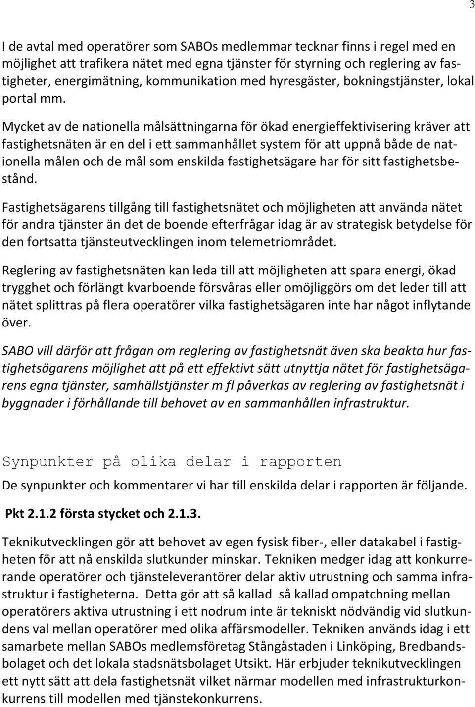 Mycket av de nationella målsättningarna för ökad energieffektivisering kräver att fastighetsnäten är en del i ett sammanhållet system för att uppnå både de nationella målen och de mål som enskilda