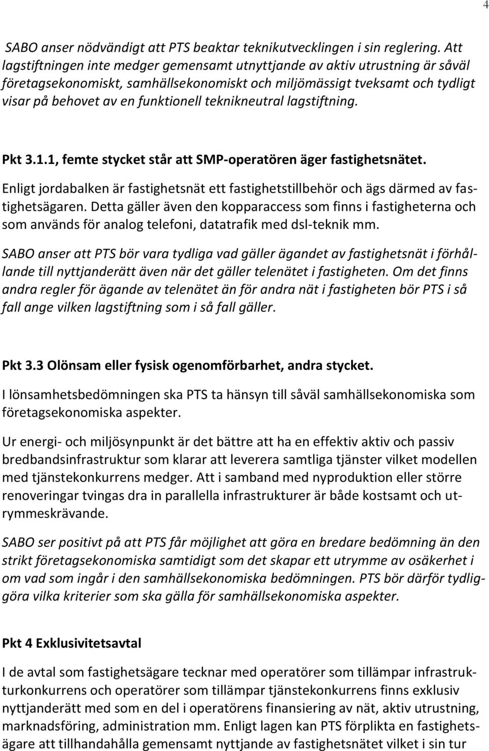 teknikneutral lagstiftning. Pkt 3.1.1, femte stycket står att SMP-operatören äger fastighetsnätet. Enligt jordabalken är fastighetsnät ett fastighetstillbehör och ägs därmed av fastighetsägaren.