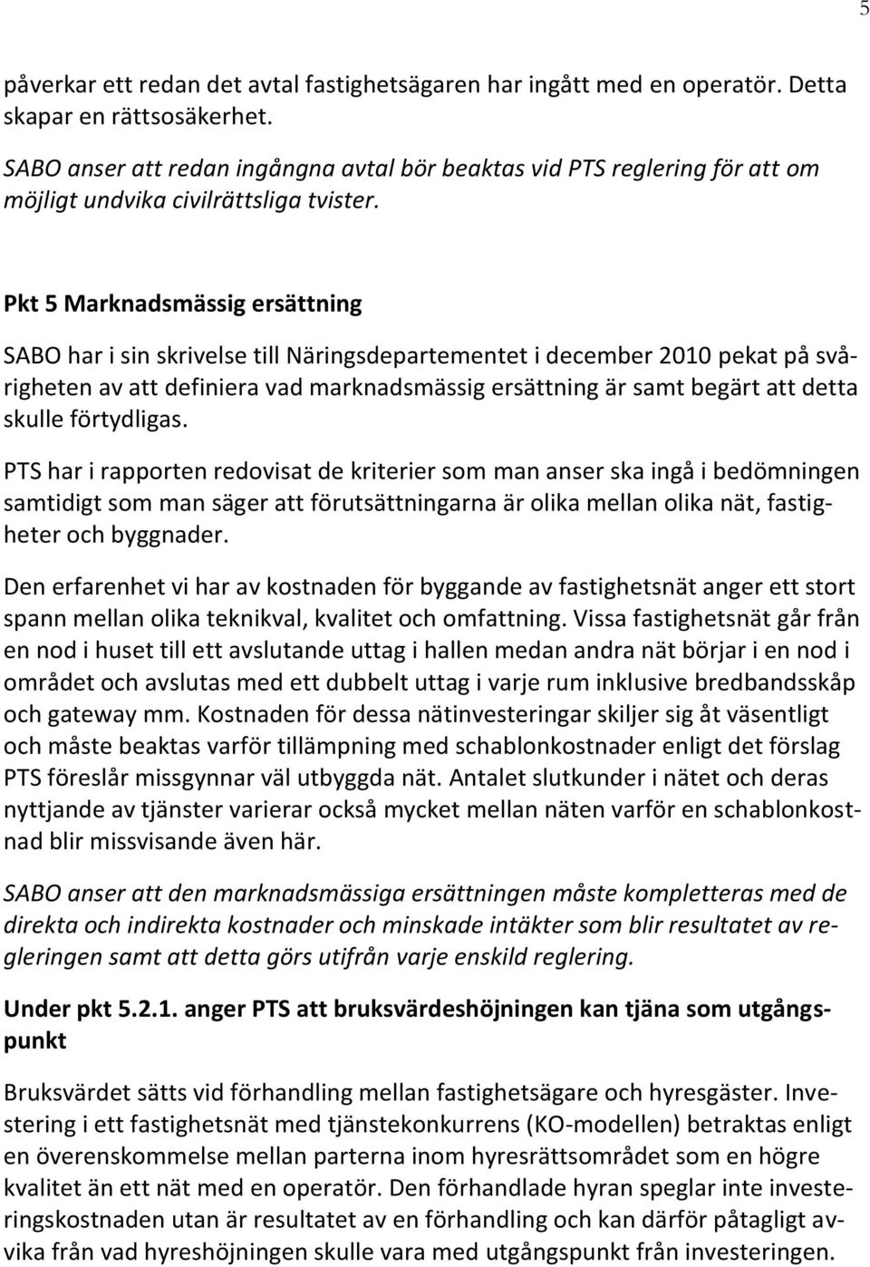 Pkt 5 Marknadsmässig ersättning SABO har i sin skrivelse till Näringsdepartementet i december 2010 pekat på svårigheten av att definiera vad marknadsmässig ersättning är samt begärt att detta skulle