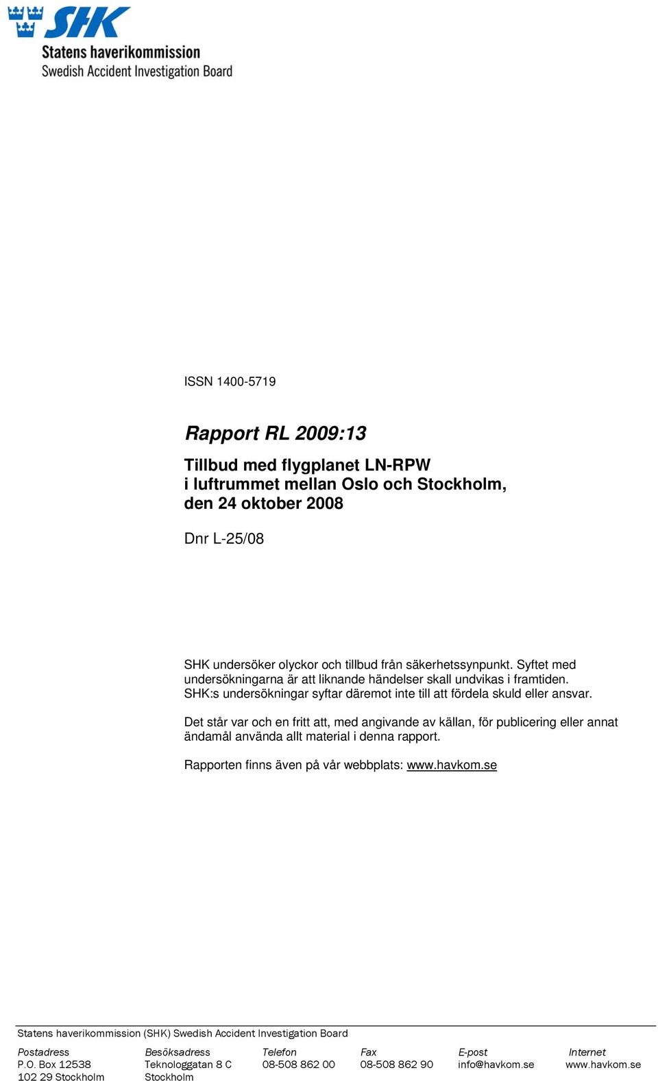 Det står var och en fritt att, med angivande av källan, för publicering eller annat ändamål använda allt material i denna rapport. Rapporten finns även på vår webbplats: www.havkom.