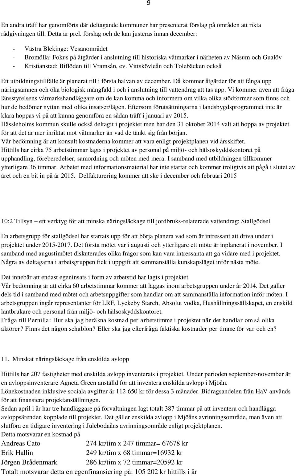 Biflöden till Vramsån, ev. Vittskövleån och Tolebäcken också Ett utbildningstillfälle är planerat till i första halvan av december.