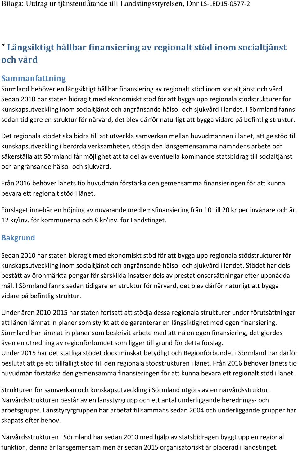 Sedan 2010 har staten bidragit med ekonomiskt stöd för att bygga upp regionala stödstrukturer för kunskapsutveckling inom socialtjänst och angränsande hälso- och sjukvård i landet.