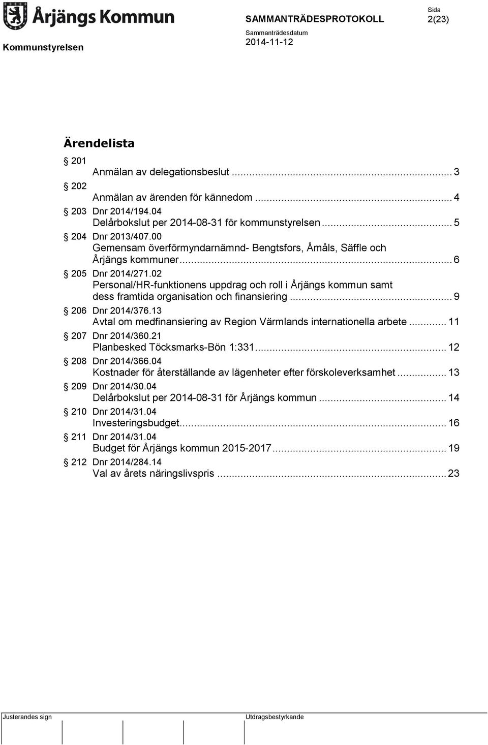 02 Personal/HR-funktionens uppdrag och roll i Årjängs kommun samt dess framtida organisation och finansiering... 9 206 Dnr 2014/376.