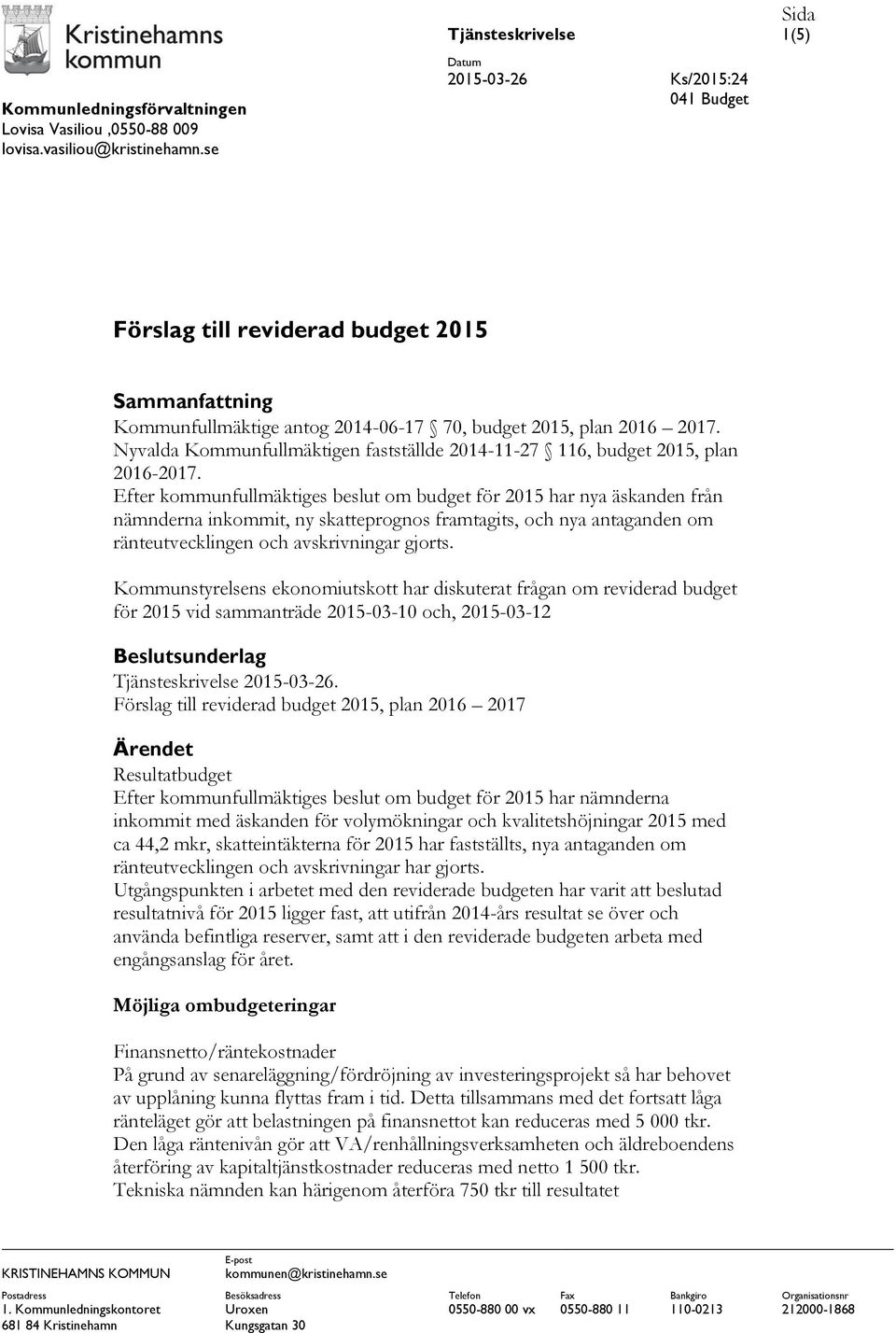 Nyvalda Kommunfullmäktigen fastställde 2014-11-27 116, budget 2015, plan 2016-2017.