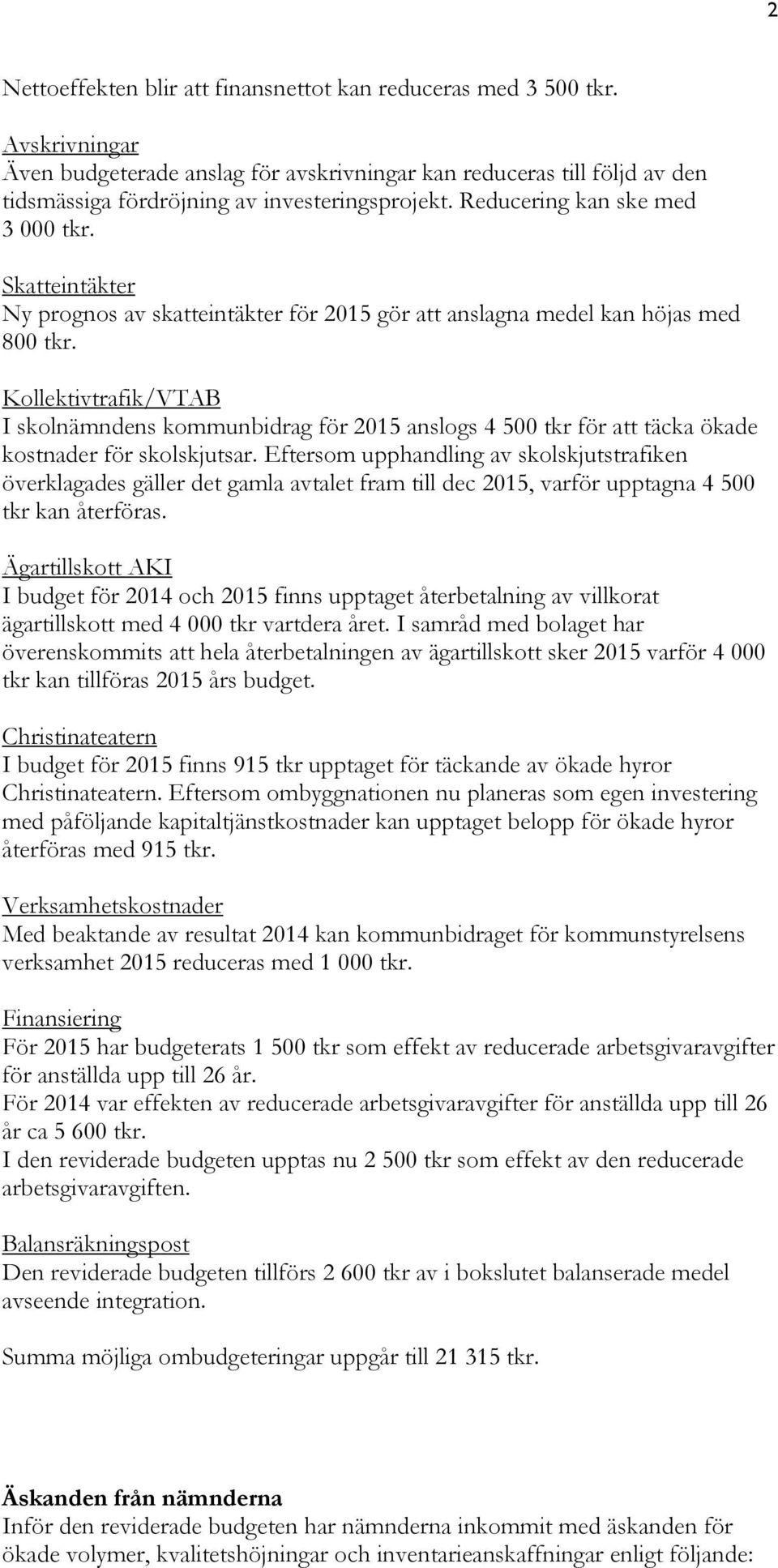 Skatteintäkter Ny prognos av skatteintäkter för 2015 gör att anslagna medel kan höjas med 800 tkr.
