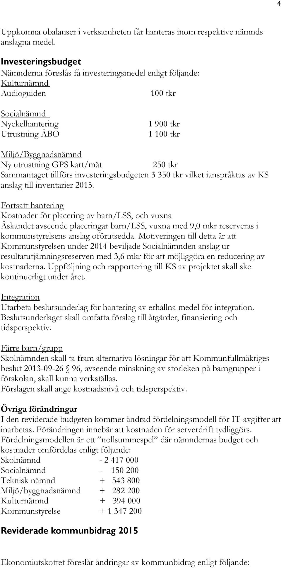 utrustning GPS kart/mät 250 tkr Sammantaget tillförs investeringsbudgeten 3 350 tkr vilket ianspråktas av KS anslag till inventarier 2015.
