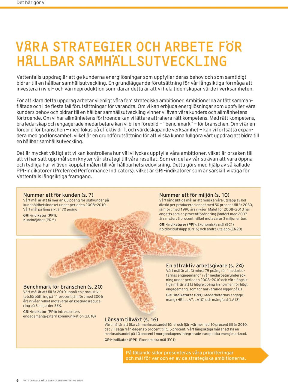 För att klara detta uppdrag arbetar vi enligt våra fem strategiska ambitioner. Ambitionerna är tätt sammanflätade och i de flesta fall förutsättningar för varandra.