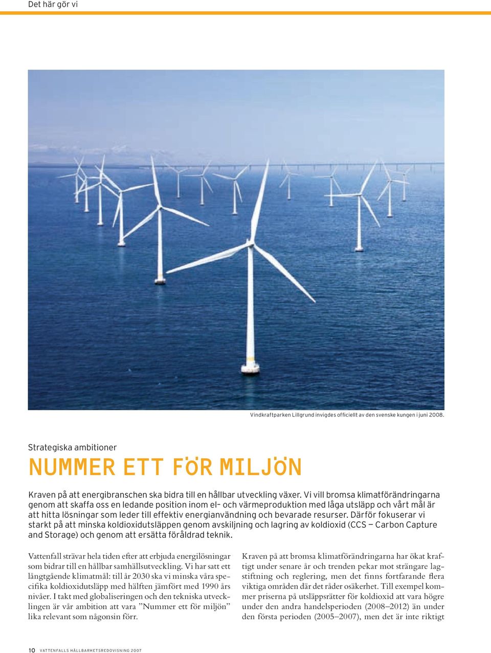 Vi vill bromsa klimatförändringarna genom att skaffa oss en ledande position inom el och värmeproduktion med låga utsläpp och vårt mål är att hitta lösningar som leder till effektiv energianvändning