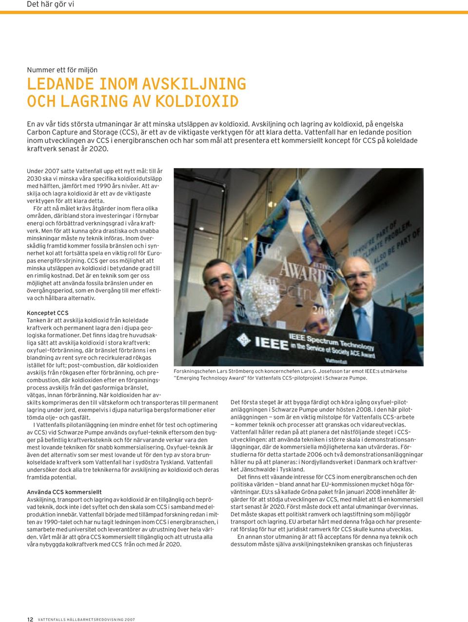 Vattenfall har en ledande position inom utvecklingen av CCS i energibranschen och har som mål att presentera ett kommersiellt koncept för CCS på koleldade kraftverk senast år 2020.