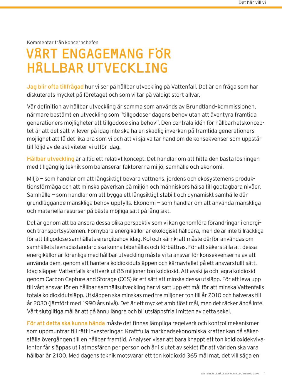 Vår definition av hållbar utveckling är samma som används av Brundtland kommissionen, närmare bestämt en utveckling som tillgodoser dagens behov utan att äventyra framtida generationers möjligheter