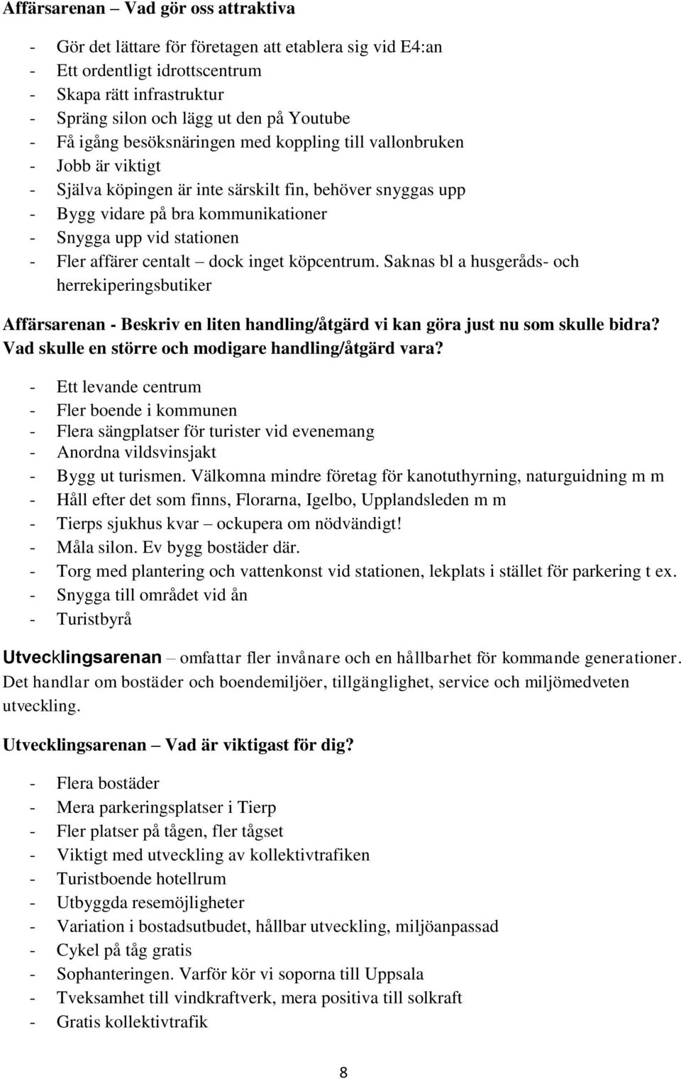 Fler affärer centalt dock inget köpcentrum. Saknas bl a husgeråds- och herrekiperingsbutiker Affärsarenan - Beskriv en liten handling/åtgärd vi kan göra just nu som skulle bidra?