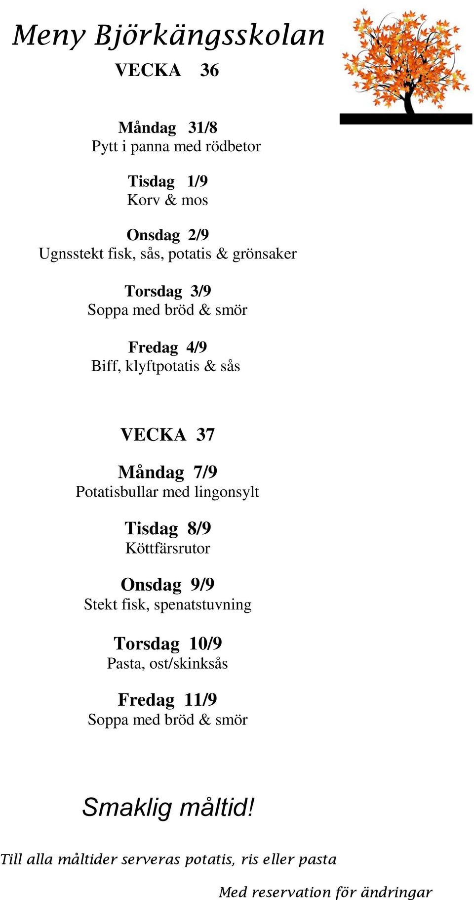 klyftpotatis & sås VECKA 37 Måndag 7/9 Potatisbullar med lingonsylt Tisdag 8/9 Köttfärsrutor