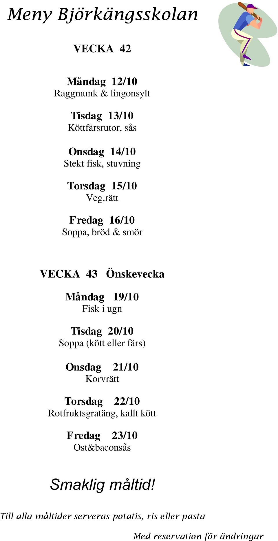 rätt Fredag 16/10 Soppa, bröd & smör VECKA 43 Önskevecka Måndag 19/10 Fisk i ugn