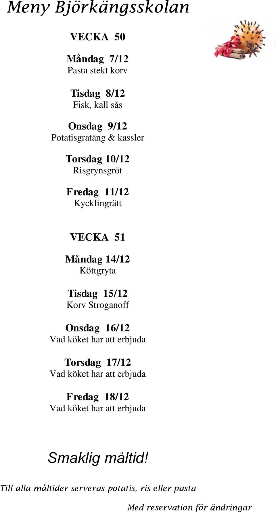 51 Måndag 14/12 Köttgryta Tisdag 15/12 Korv Stroganoff Onsdag 16/12 Vad köket har