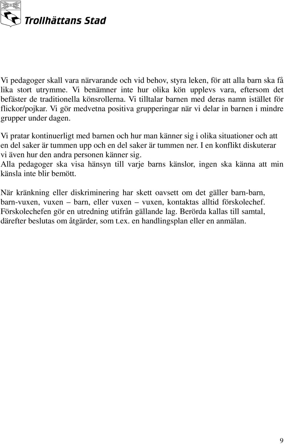 Vi gör medvetna positiva grupperingar när vi delar in barnen i mindre grupper under dagen.