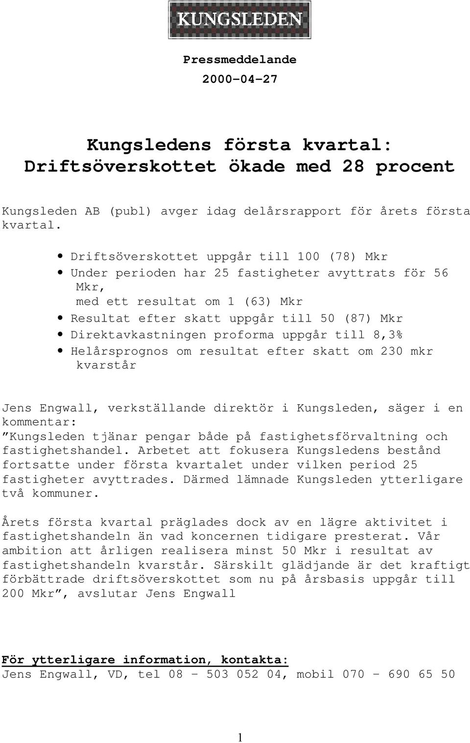 proforma uppgår till 8,3% Helårsprognos om resultat efter skatt om 230 mkr kvarstår Jens Engwall, verkställande direktör i Kungsleden, säger i en kommentar: Kungsleden tjänar pengar både på