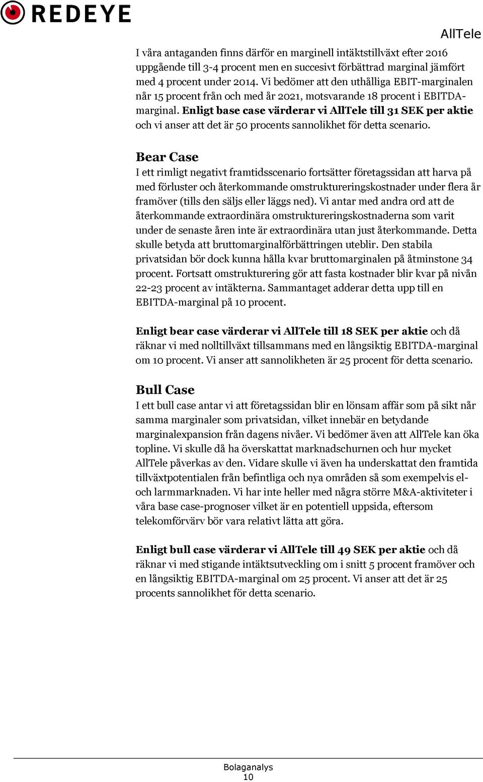 Enligt base case värderar vi till 31 SEK per aktie och vi anser att det är 50 procents sannolikhet för detta scenario.