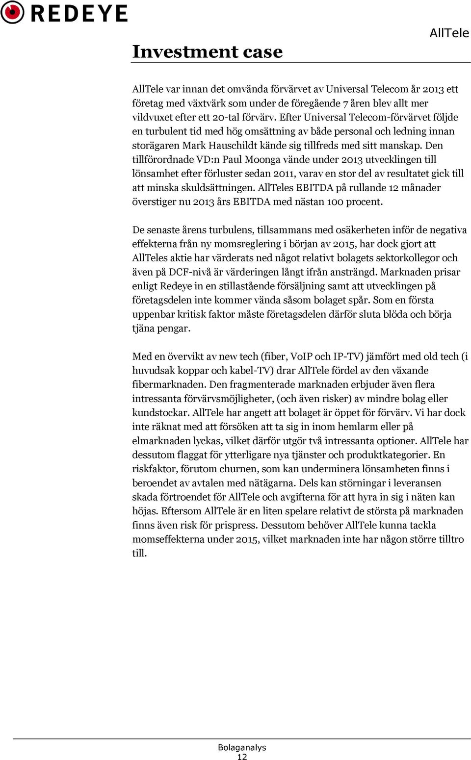 Den tillförordnade VD:n Paul Moonga vände under 2013 utvecklingen till lönsamhet efter förluster sedan 2011, varav en stor del av resultatet gick till att minska skuldsättningen.