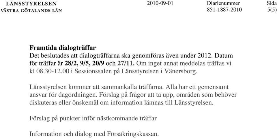 00 i Sessionssalen på Länsstyrelsen i Vänersborg. Länsstyrelsen kommer att sammankalla träffarna.