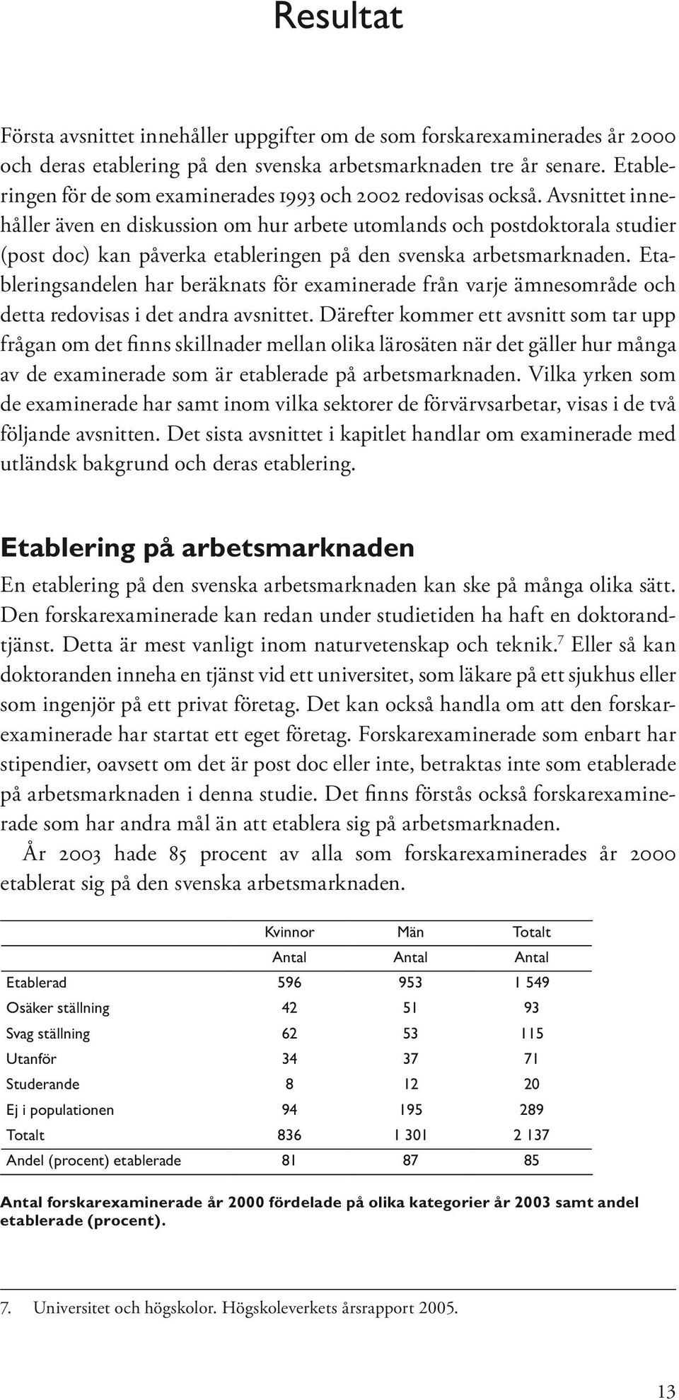 Avsnittet innehåller även en diskussion om hur arbete utomlands och postdoktorala studier (post doc) kan påverka etableringen på den svenska arbetsmarknaden.