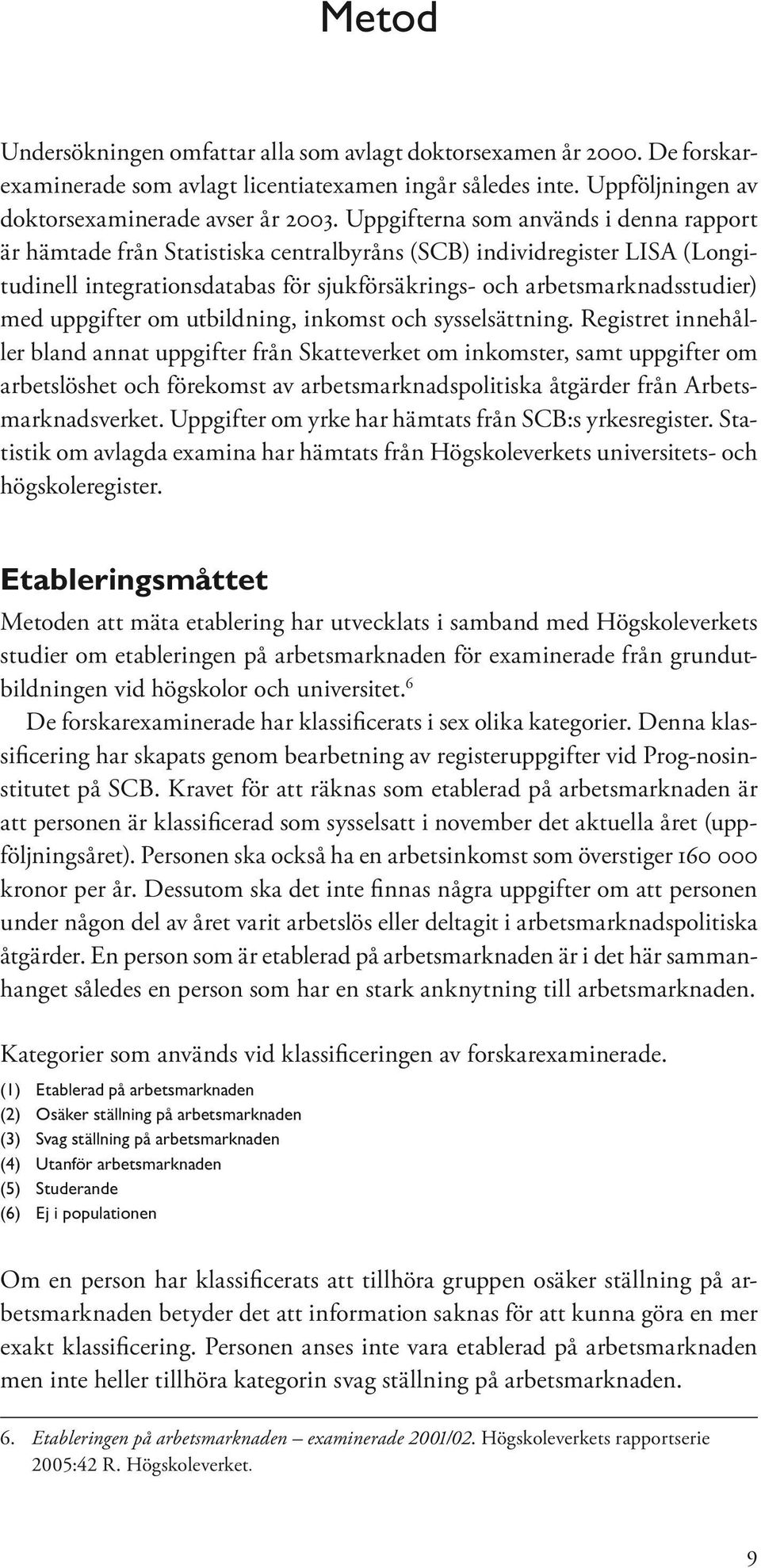 uppgifter om utbildning, inkomst och sysselsättning.