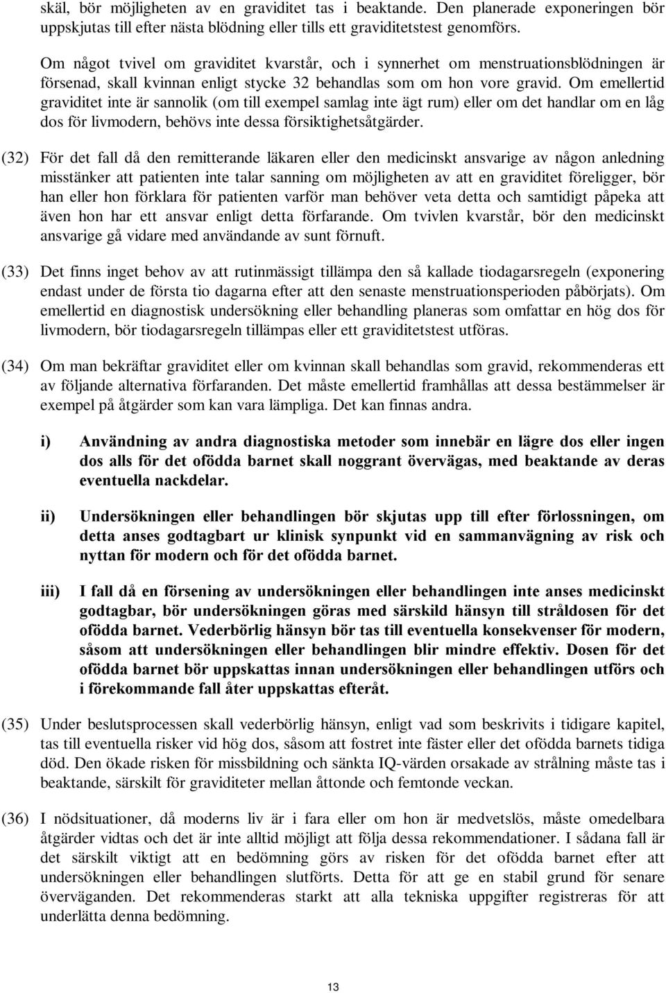 Om emellertid graviditet inte är sannolik (om till exempel samlag inte ägt rum) eller om det handlar om en låg dos för livmodern, behövs inte dessa försiktighetsåtgärder.