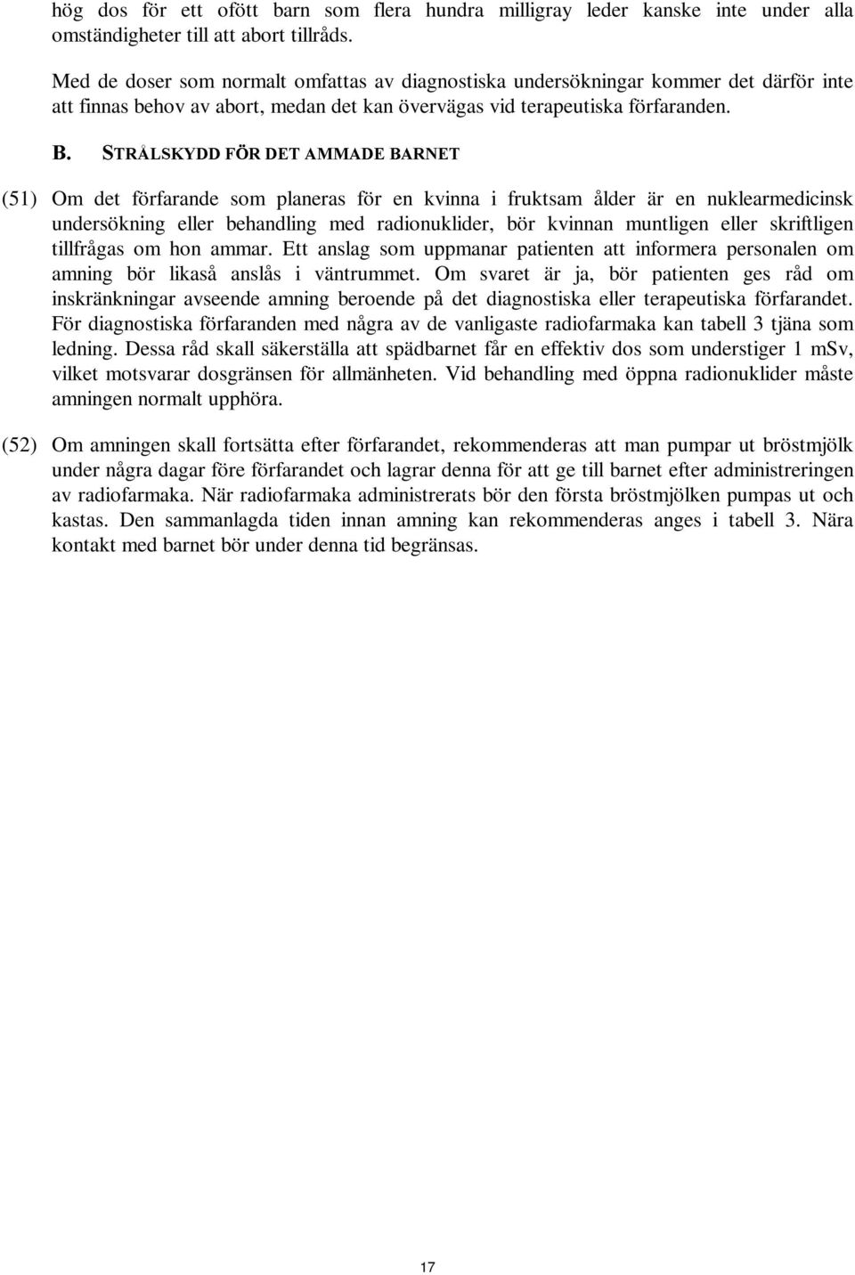 <''Ã)g5Ã'(7Ã$00$'(Ã%$51(7 (51) Om det förfarande som planeras för en kvinna i fruktsam ålder är en nuklearmedicinsk undersökning eller behandling med radionuklider, bör kvinnan muntligen eller
