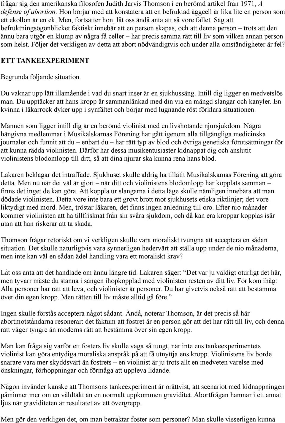 Säg att befruktningsögonblicket faktiskt innebär att en person skapas, och att denna person trots att den ännu bara utgör en klump av några få celler har precis samma rätt till liv som vilken annan